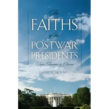 The Faiths of the Postwar Presidents: From Truman to Obama