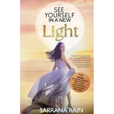 See Yourself In A New Light: Practical Tips, Exercises, and Positive Affirmations for Women to Recover Self-Worth, Cultivate Self-Love & Boost Self