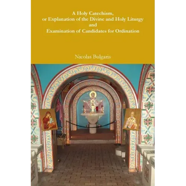 A Holy Catechism, or Explanation of the Divine and Holy Liturgy and Examination of Candidates for Ordination