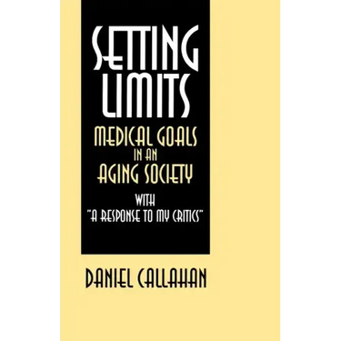 Setting Limits: Medical Goals in an Aging Society with "A Response to My Critics"
