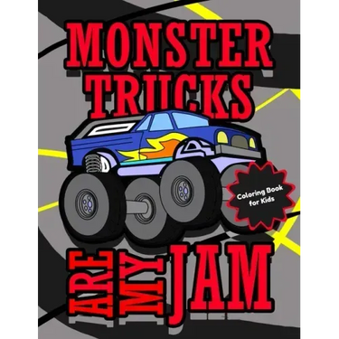 Monster Trucks Are My Jam Coloring Book for Kids: Cool Monster Truck Coloring Pages for Boys and Girls Ages 4 - 8