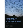 Psychoanalysis and Ecology at the Edge of Chaos: Complexity Theory, Deleuze, Guattari and Psychoanalysis for a Climate in Crisis