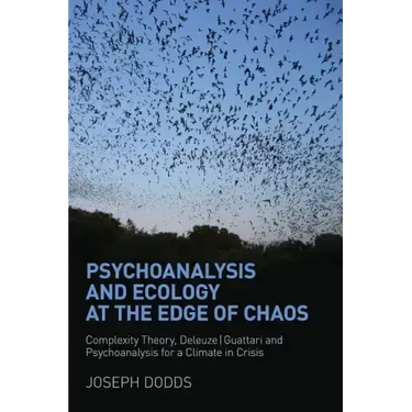 Psychoanalysis and Ecology at the Edge of Chaos: Complexity Theory, Deleuze, Guattari and Psychoanalysis for a Climate in Crisis