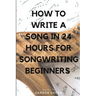How to Write a Song in 24 Hours for Songwriting Beginners