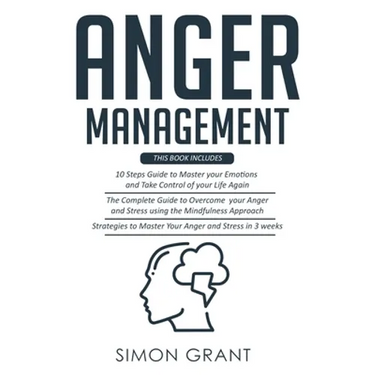 Anger Management: 3 Books in 1 - Guide to Master Your Emotions + Overcome Your Anger using the Mindfulness Approach +Strategies to Master Your Anger i