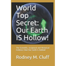World Top Secret: Our Earth IS Hollow!: The Scientific, Scriptural and Historical Evidence that Our Earth Is Hollow!
