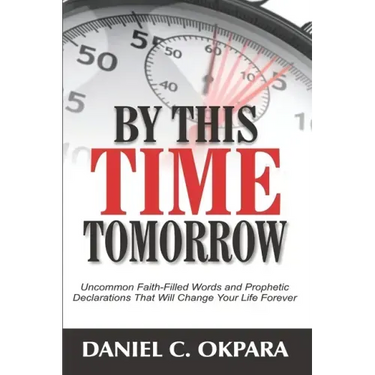 By This Time Tomorrow: Uncommon Faith-Filled Words and Prophetic Declarations That Will Change Your Life Forever