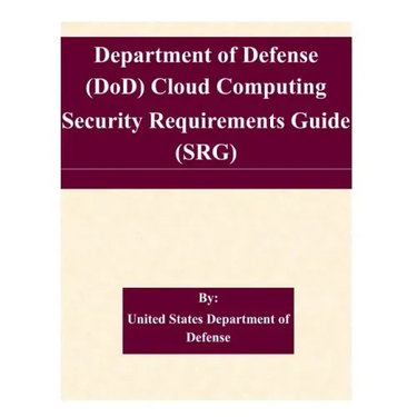Department of Defense (DoD) Cloud Computing Security Requirements Guide (SRG)