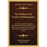The Wisdom and Genius of Shakespeare: Comprising Moral Philosophy, Delineations of Character, Paintings of Nature and the Passions, Seven Hundred Apho