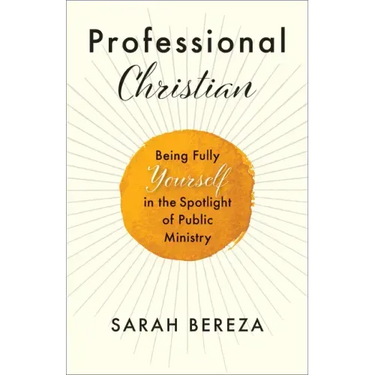 Professional Christian: Being Fully Yourself in the Spotlight of Public Ministry
