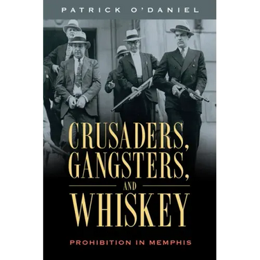 Crusaders, Gangsters, and Whiskey: Prohibition in Memphis