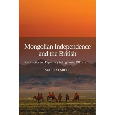 Mongolian Independence and the British: Geopolitics and Diplomacy in High Asia, 1911-1916