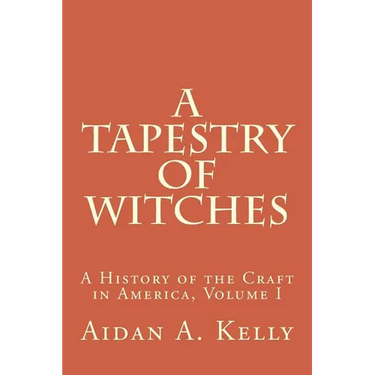 A Tapestry of Witches: A History of the Craft in America, Volume I