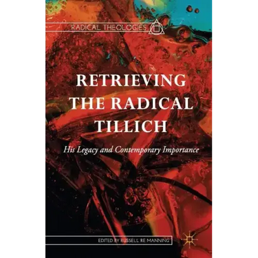 Retrieving the Radical Tillich: His Legacy and Contemporary Importance