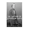 The Capture of Jefferson Davis: The History of the Confederate President's Attempt to Escape the Union Army