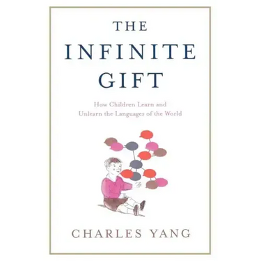 The Infinite Gift: How Children Learn and Unlearn the Languages of Th