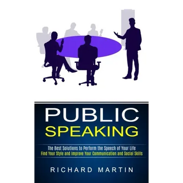 Public Speaking: The Best Solutions to Perform the Speech of Your Life (Find Your Style and Improve Your Communication and Social Skill