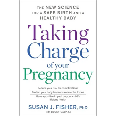 Taking Charge of Your Pregnancy: The New Science for a Safe Birth and a Healthy Baby