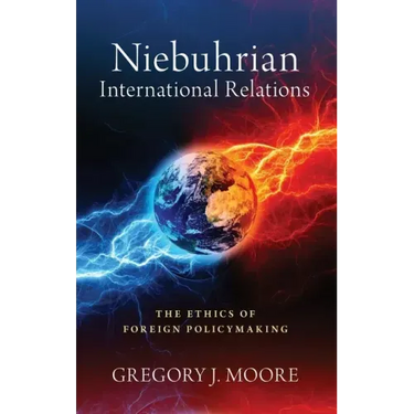 Niebuhrian International Relations: The Ethics of Foreign Policymaking