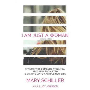I Am Just A Woman: My story of domestic violence and recovery