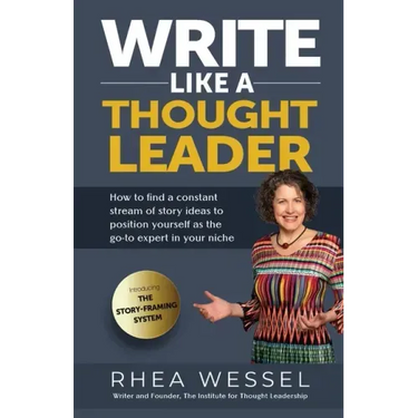 Write Like a Thought Leader: How to Find a Constant Stream of Story Ideas to Position Yourself As the Go-To Expert in Your Niche