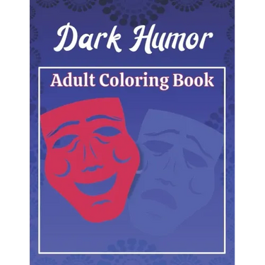 Dark Humor Adult Coloring Book: A Snarky Adult Quotes Coloring Book with 50 Sarcastic, Funny, Naughty and Inappropriate Quotes