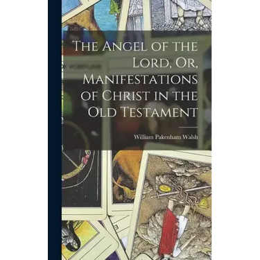 The Angel of the Lord, Or, Manifestations of Christ in the Old Testament