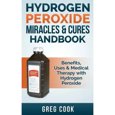 Hydrogen Peroxide Miracles & Cures Handbook: Benefits, Uses & Medical Therapy with Hydrogen Peroxide