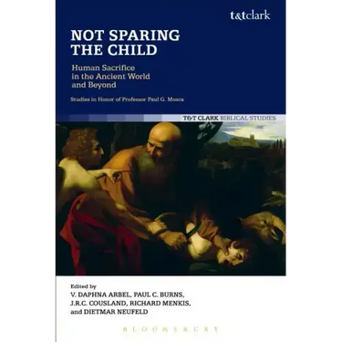 Not Sparing the Child: Human Sacrifice in the Ancient World and Beyond
