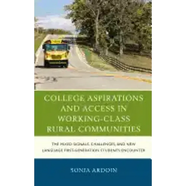 College Aspirations and Access in Working-Class Rural Communities: The Mixed Signals, Challenges, and New Language First-Generation Students Encounter