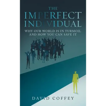 The Imperfect Individual: Why Our World Is in Turmoil and How You Can Save It