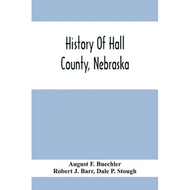 History Of Hall County, Nebraska; A Narrative Of The Past With Special Emphasis Upon The Pioneer Period Of The County'S History, And Chronological Pre