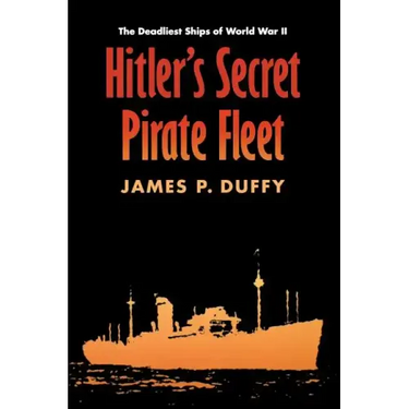 Hitler's Secret Pirate Fleet: The Deadliest Ships of World War II