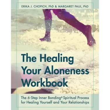 The Healing Your Aloneness Workbook: The 6-Step Inner Bonding Process for Healing Yourself and Your Relationships