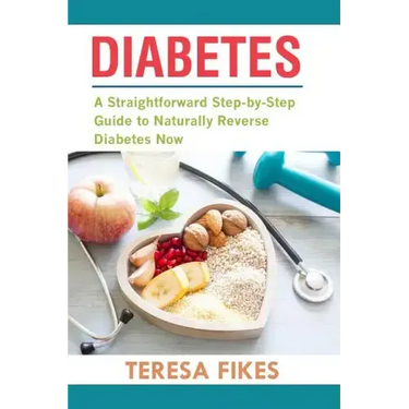 Diabetes: A Straightforward Step-by-Step Guide to Naturally Reverse Diabetes Now