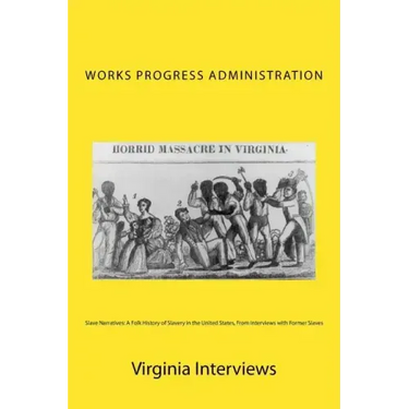 Slave Narratives: A Folk History of Slavery in the United States, From Interviews with Former Slaves: Virginia Interviews