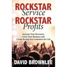Rockstar Service. Rockstar Profits.: Increase Your Revenues, Grow Your Business and Create Raving Fan Customers for Life