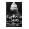 The Bonus Army: The History of the Controversial Protests by American World War I Veterans in 1932