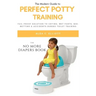 Perfect Potty Training: Fail-Proof Solution to Crying, Wet Pants, Bed Wetting & Accidents During Toilet Training (No More Diapers Book)