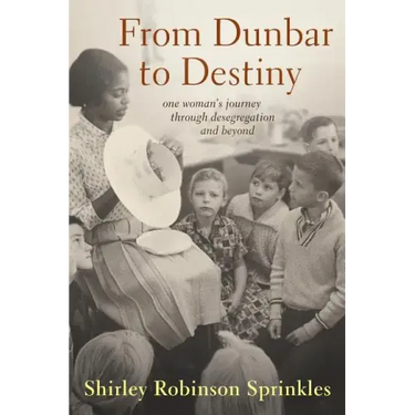 From Dunbar to Destiny: One Woman's Journey Through Desegregation and Beyond