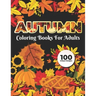 Autumn Coloring Books for adults 100 Unique Design: Adults Featuring Relaxing Autumn Scenes holiday turkeys, ducks, a festive Thanksgiving, pumpkin sp