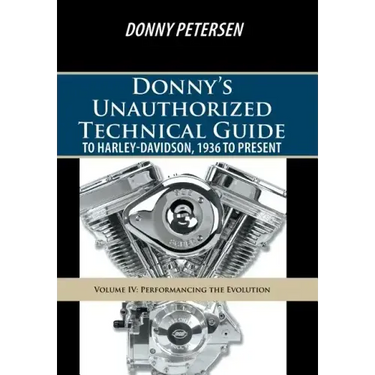 Donny's Unauthorized Technical Guide to Harley-Davidson, 1936 to Present: Volume IV: Performancing the Evolution