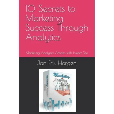 10 Secrets to Marketing Success Through Analytics: Marketing Analytics Articles with Insider Tips