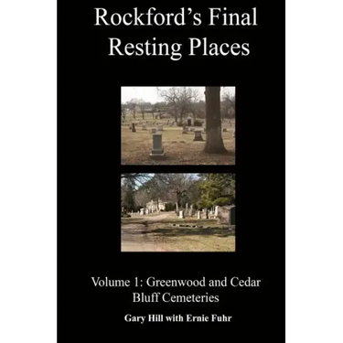 Rockford's Final Resting Places: Volume 1: Greenwood and Cedar Bluff Cemeteries