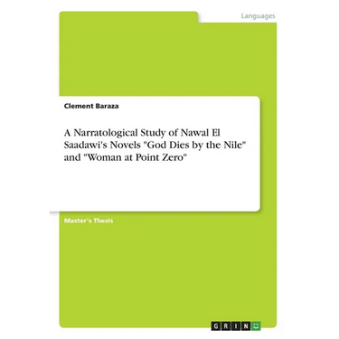 A Narratological Study of Nawal El Saadawi's Novels "God Dies by the Nile" and "Woman at Point Zero"