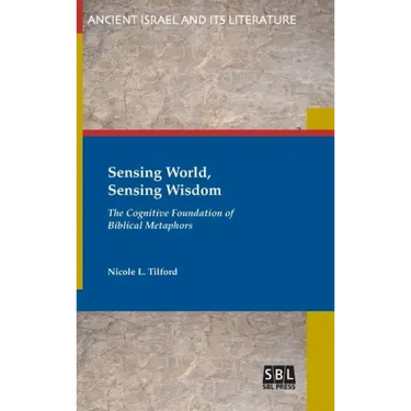 Sensing World, Sensing Wisdom: The Cognitive Foundation of Biblical Metaphors