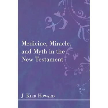 Medicine, Miracle, and Myth in the New Testament