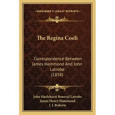 The Regina Coeli: Correspondence Between James Hammond And John Latrobe (1858)
