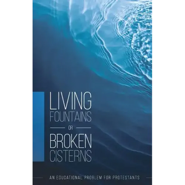 Living Fountains or Broken Cisterns: An Educational Problem for Protestants