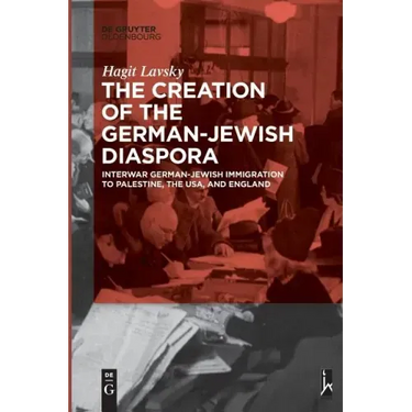 The Creation of the German-Jewish Diaspora: Interwar German-Jewish Immigration to Palestine, the Usa, and England